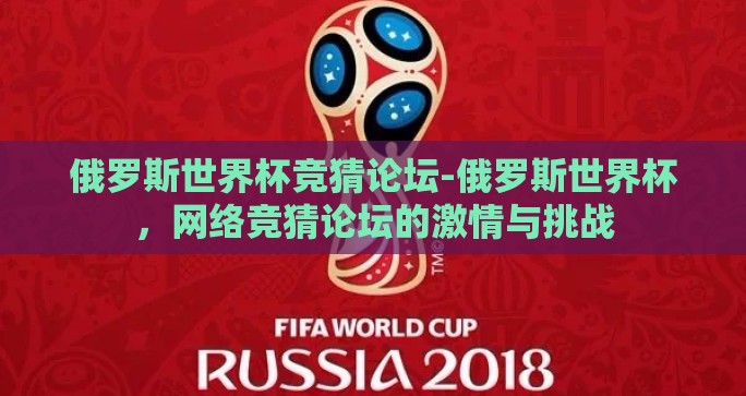 俄罗斯世界杯竞猜论坛-俄罗斯世界杯，网络竞猜论坛的激情与挑战