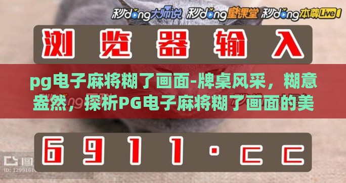 pg电子麻将糊了画面-牌桌风采,糊意盎然,探析PG电子麻将糊了画面的美学与文化意涵 pg电子麻将糊了画面-牌桌风采,糊意盎然,探析PG电子麻将糊了画面的美学与文化意涵