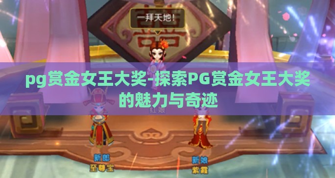 pg赏金女王大奖-探索PG赏金女王大奖的魅力与奇迹